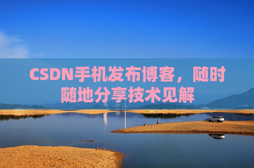 CSDN手机发布博客，随时随地分享技术见解